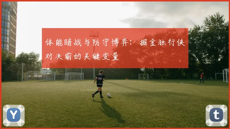 体能暗战与防守博弈:掘金独行侠对决前的关键变量 - 百度体育推荐