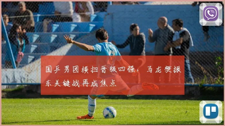 国乒男团横扫晋级四强,马龙樊振东关键战再成焦点 - 百度体育推荐